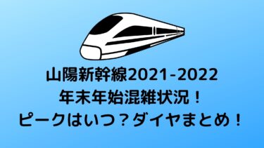 山陽新幹線2021-2022年末年始混雑状況!ピークはいつ?ダイヤまとめ!