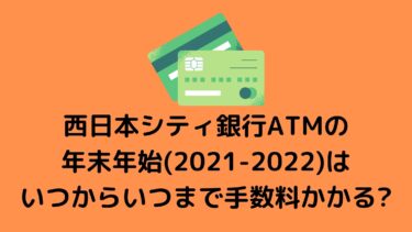 西日本シティ銀行ATMの年末年始(2021-2022)はいつからいつまで手数料かかる?