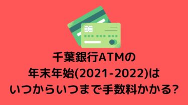 千葉銀行ATMの年末年始(2021-2022)はいつからいつまで手数料かかる?