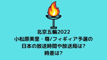 北京五輪2022小松原美里・尊/フィギィア予選の日本の放送時間や放送局は?時差は?