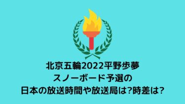 北京五輪2022平野歩夢/スノーボード予選の日本の放送時間や放送局は?時差は?