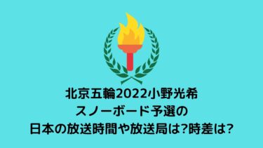 北京五輪2022小野光希/スノーボード予選の日本の放送時間や放送局は?時差は?