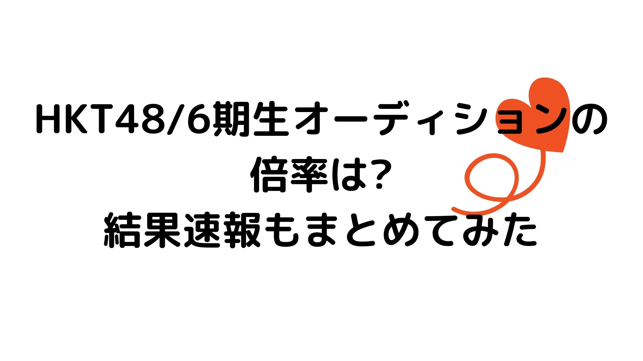 Hkt48 6期生オーディションの倍率は 結果速報もまとめてみた 混雑してる