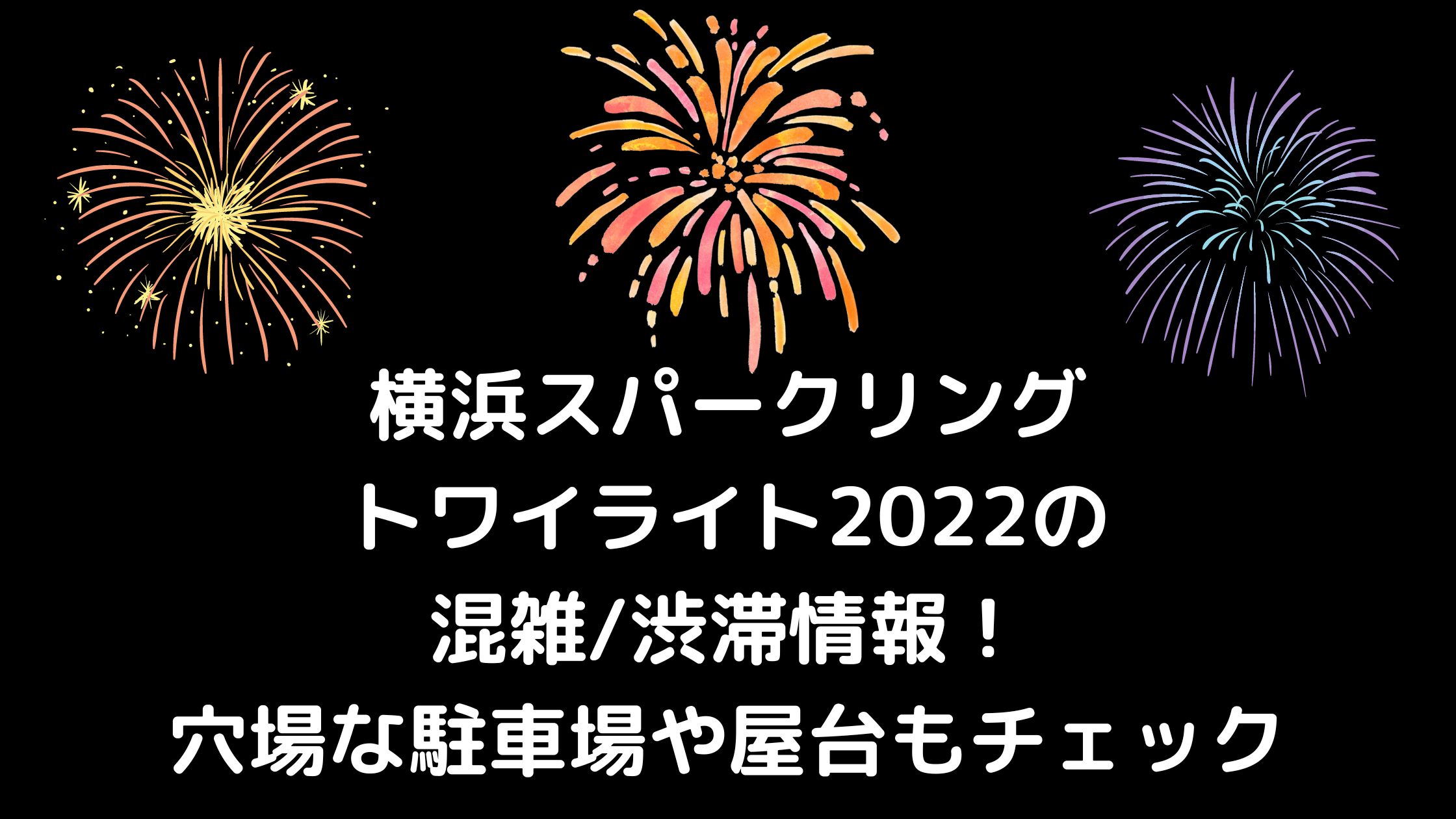 横浜スパークリングトワイライト22混雑 渋滞情報 穴場な駐車場や屋台もチェック 混雑してる