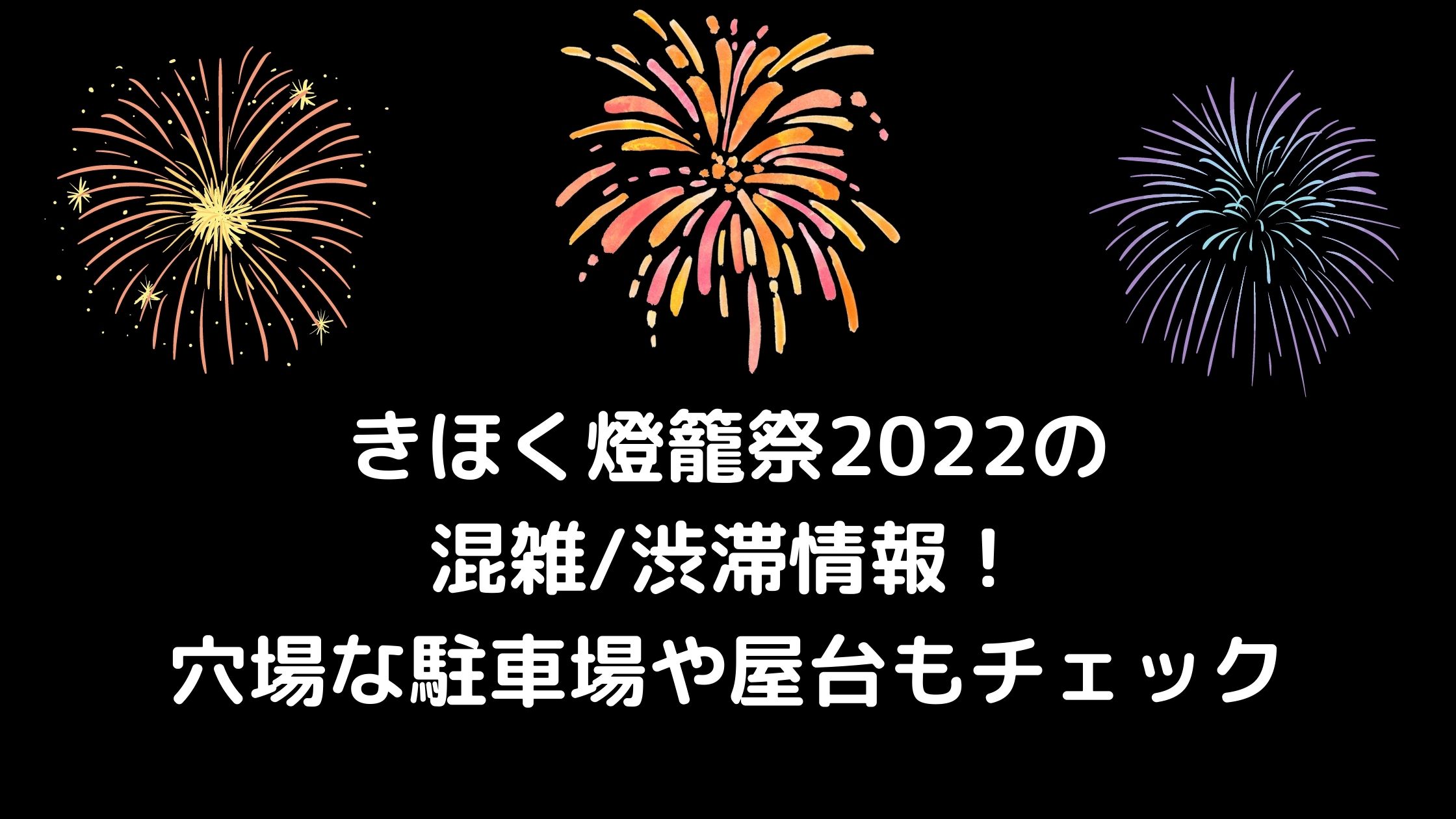 きほく燈籠祭22の混雑 渋滞情報 穴場な駐車場や屋台もチェック 混雑してる