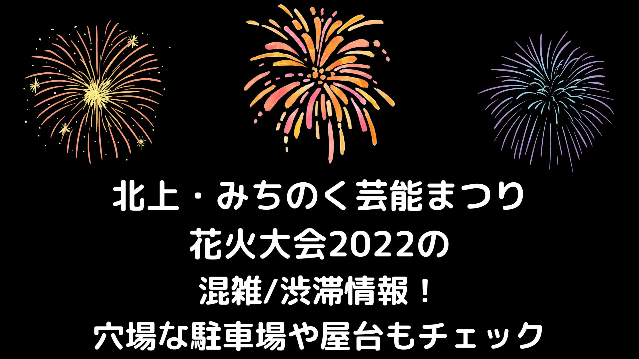 北上 みちのく芸能まつり花火大会22の混雑 渋滞情報 穴場な駐車場や屋台もチェック 混雑してる